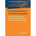 Entscheidungsfindung Im Krankenhausmanagement: Zwischen Gesellschaftlichem Anspruch, Ökonomischen Kalkülen Und Professionellen Rationalitäten