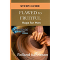 Flawed to Fruitful: Hope for Men: Study Guide