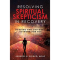 Resolving Spiritual Skepticism in Recovery: Putting the Universe to Work For You