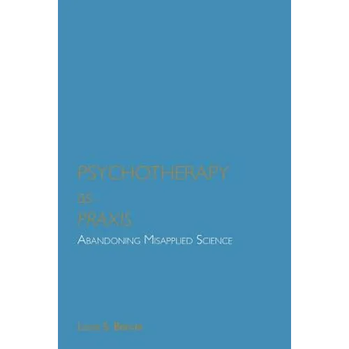 Psychotherapy as Praxis: Abandoning Misapplied Science