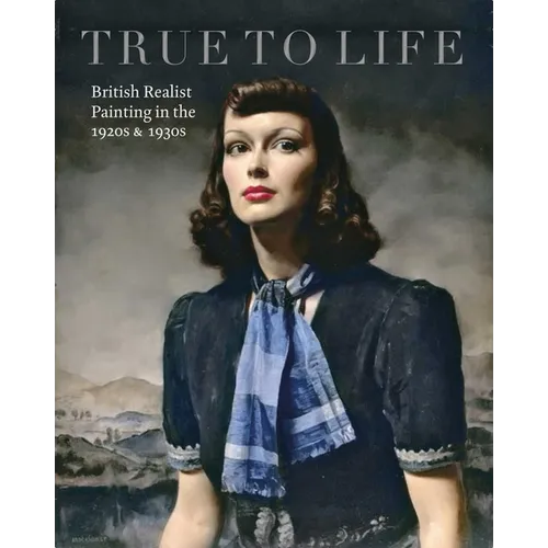 True to Life: British Realist Painting in the 1920s and 1930s