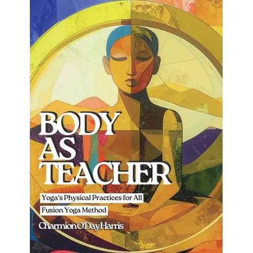 Body as Teacher: Yoga's Physical Practices for All
