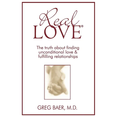 Real Love(R): The Truth About Finding Unconditional Love and Fulfilling Relationships