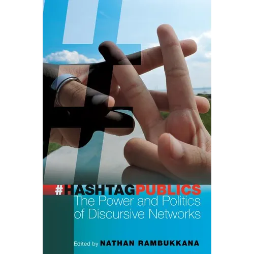 Hashtag Publics: The Power and Politics of Discursive Networks