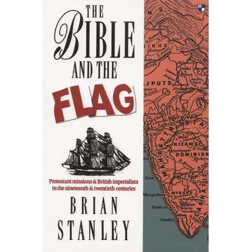 The Bible and the Flag: Protestant Mission and British Imperialism in the 19th and 20th Centuries