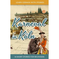 Learn German with Stories: Karneval in Köln - 10 Short Stories for Beginners