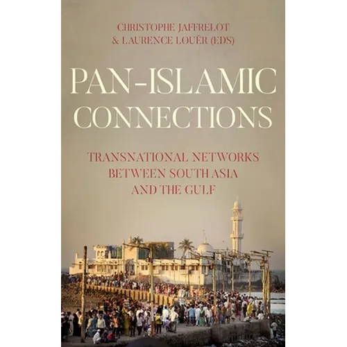 Pan-Islamic Connections: Transnational Networks Between South Asia and the Gulf
