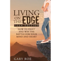 Living on the Edge: How to Fight and Win the Battle for Your Mind and Heart (Teen Edition)