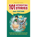 101 Interesting Stories About Everything: Incredibly Cool Stories About History, Discoveries, Wars, Sports, Nature, People, and More for Curious Minds