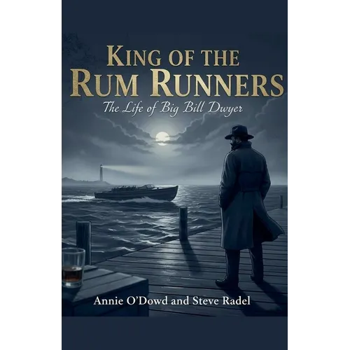 King of the Rum Runners: The Life of Big Bill Dwyer