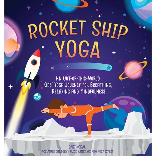 Rocket Ship Yoga: An Out-Of-This-World Kids Yoga Journey for Breathing, Relaxing and Mindfulness (Yoga Poses for Kids, Mindfulness for Kids Activities