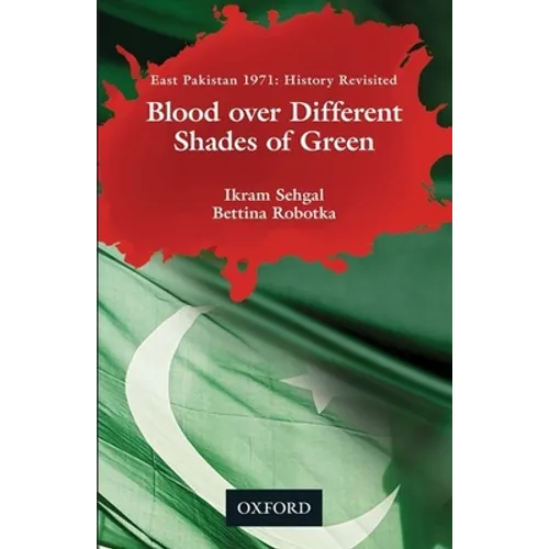 Blood Over Different Shades of Green: East Pakistan 1971: History Revisited