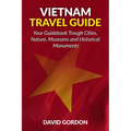 Vietnam Travel Guide - Your Guidebook Trough Cities, Nature, Museums and Histori: A guidebook on Vietnam travel - Things you can do in Vietnam