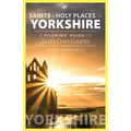 Saints and Holy Places of Yorkshire: A Pilgrims' Guide to God's Own County