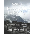 World War II Perception and Reality: 118th Signal Radio Co Third US Army WWII