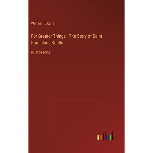 For Greater Things - The Story of Saint Stanislaus Kostka: in large print