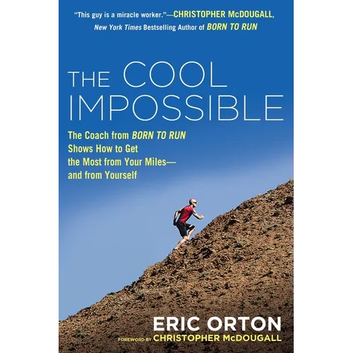 The Cool Impossible: The Running Coach from Born to Run Shows How to Get the Most from Your Miles-And from Yourself