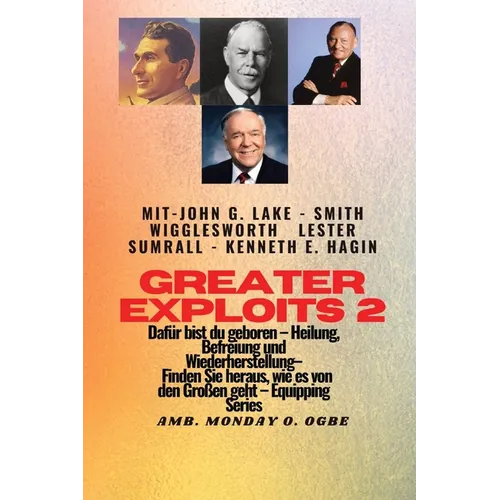 Greater Exploits - 2 - John G. Lake - Smith Wigglesworth - Lester Sumrall - Kenneth E. Hagin Dafür: John G. Lake - Smith Wigglesworth - Lester Sumrall