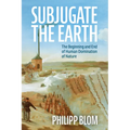 Subjugate the Earth: The Beginning and End of Human Domination of Nature