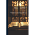 Bible History: Containing the Most Remarkable Events of the Old and New Testaments. to Which Is Added a Compendium of Church History.