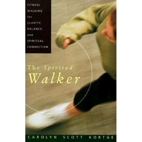 The Spirited Walker: Fitness Walking for Clarity, Balance, and Spiritual Connection