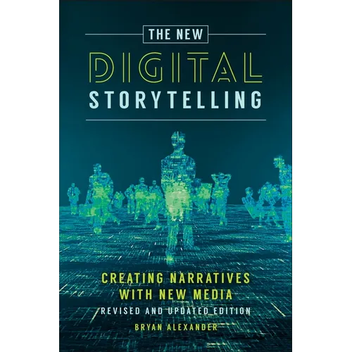 The New Digital Storytelling: Creating Narratives with New Media--Revised and Updated Edition