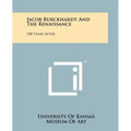 Jacob Burckhardt And The Renaissance: 100 Years After