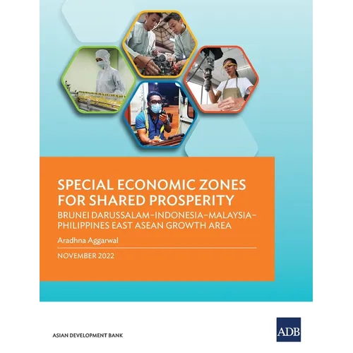 Special Economic Zones for Shared Prosperity: Brunei Darussalam-Indonesia-Malaysia-Philippines East ASEAN Growth Area