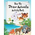 How to Draw Animals Activity Book: A Fun and Simple Step-by-Step Drawing and Activity Book for Kids Aged 4-8 to Learn How to Draw Many Beautiful Anima