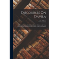 Discourses On Davila: A Series of Papers, On Political History. Written in the Year 1790, and Then Published in the Gazette of the United States
