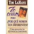 Te Amo, ¿Pero, Por Qué Somos Tan Diferentes?: Como Apreciar Las Diferencias En El Matrimonio = I Love You, But Why Are We So Different?
