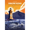 Drowning: Surfacing from Toxic Seas and Becoming Your Own Lighthouse