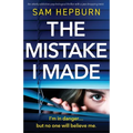 The Mistake I Made: An utterly addictive psychological thriller with a jaw-dropping twist