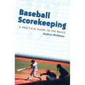 Baseball Scorekeeping: A Practical Guide to the Rules