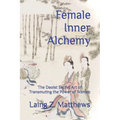 Female Inner Alchemy: The Daoist Secret Art of Transmuting the Power of Women