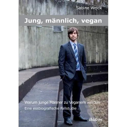 Jung, männlich, vegan: Warum junge Männer zu Veganern werden. Eine essbiographische Fallstudie