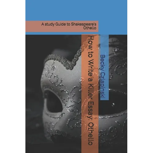 How to Write a Killer Essay: Othello: A study Guide to Shakespeare's Othello