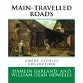 Main-travelled roads, By: Hamlin Garland, introduction By: William Dean Howells: short stories collection. William Dean Howells (March 1, 1837 -