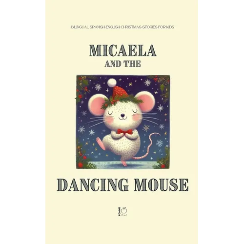 Micaela and the Dancing Mouse: Bilingual Spanish-English Christmas Stories for Kids