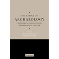 The Ethics of Archaeology: Philosophical Perspectives on Archaeological Practice