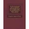Las Siete Partidas Del Rey D. Alfonso El Sabio Glossadas Por El Sr. D. Gregorio López, Del Consejo Real De La Indias