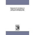 Planning the New York Region: An Outline of the Organization, Scope and Progress of the Regional Plan,