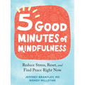 Five Good Minutes of Mindfulness: Reduce Stress, Reset, and Find Peace Right Now