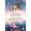 Behold This Heart in the Season of Advent: A Cancer Journey With Jesus and Mary