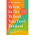 What to Do When You Feel Broken: How to Let Go of Negative Patterns, Heal Your Relationships and Find Freedom