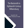 The Blacksmith in Eighteenth-Century Williamsburg; An Account of His Life & Times and of His Craft