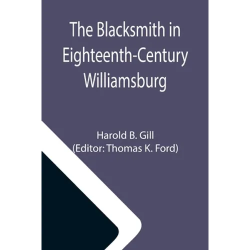 The Blacksmith in Eighteenth-Century Williamsburg; An Account of His Life & Times and of His Craft