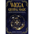 Wicca Crystal Magic: The Beginner's Guide to learn Easy and Simple Spells. Discover the difference between Crystals, Stones and Rocks and H