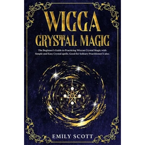 Wicca Crystal Magic: The Beginner's Guide to learn Easy and Simple Spells. Discover the difference between Crystals, Stones and Rocks and H