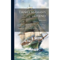 Dana's Seaman's Friend: Containing a Treatise On Practical Seamship, With Plates; a Dictionary of Sea Terms; and the Customs and Usages of the